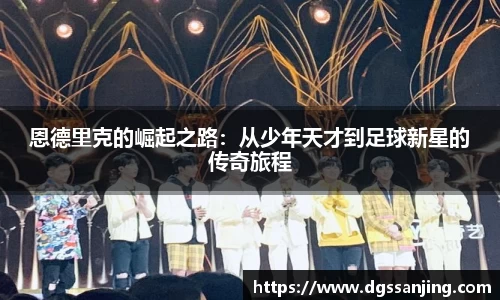 恩德里克的崛起之路：从少年天才到足球新星的传奇旅程