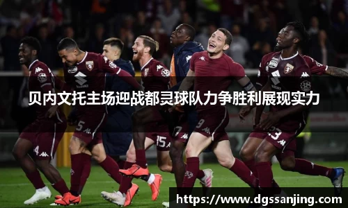 贝内文托主场迎战都灵球队力争胜利展现实力